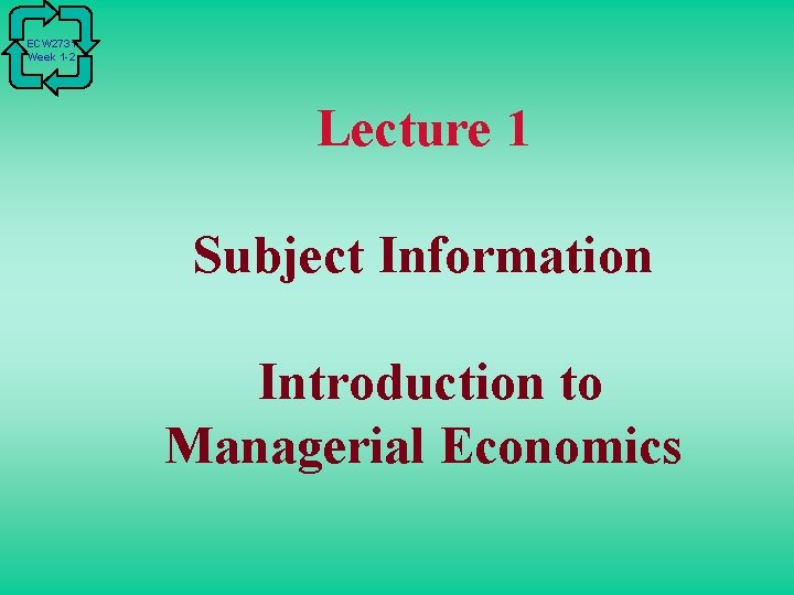 ECW 2731 Week 1 -2 Lecture 1 Subject Information Introduction to Managerial Economics 