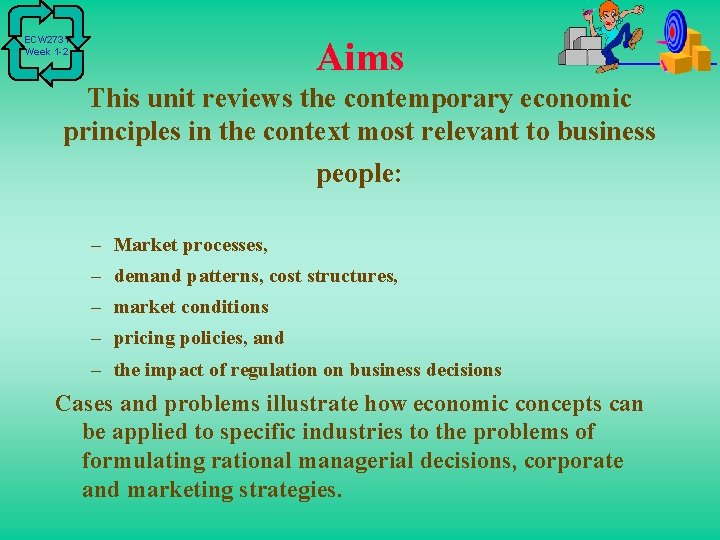 ECW 2731 Week 1 -2 Aims This unit reviews the contemporary economic principles in