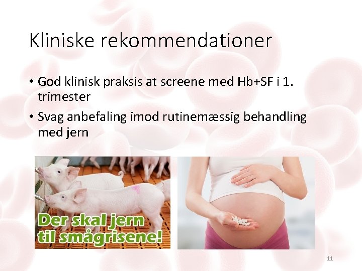 Kliniske rekommendationer • God klinisk praksis at screene med Hb+SF i 1. trimester •