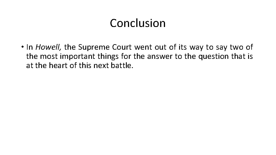 Conclusion • In Howell, the Supreme Court went out of its way to say