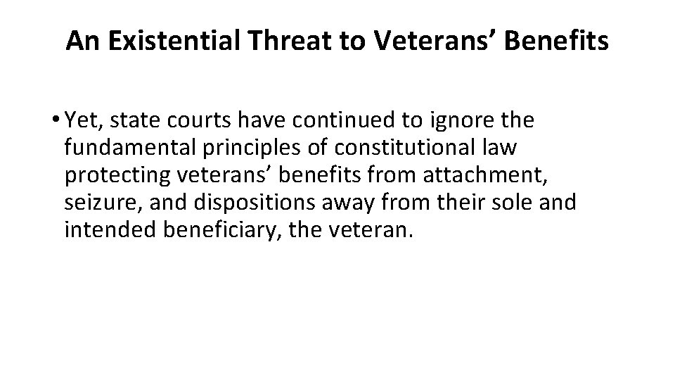 An Existential Threat to Veterans’ Benefits • Yet, state courts have continued to ignore