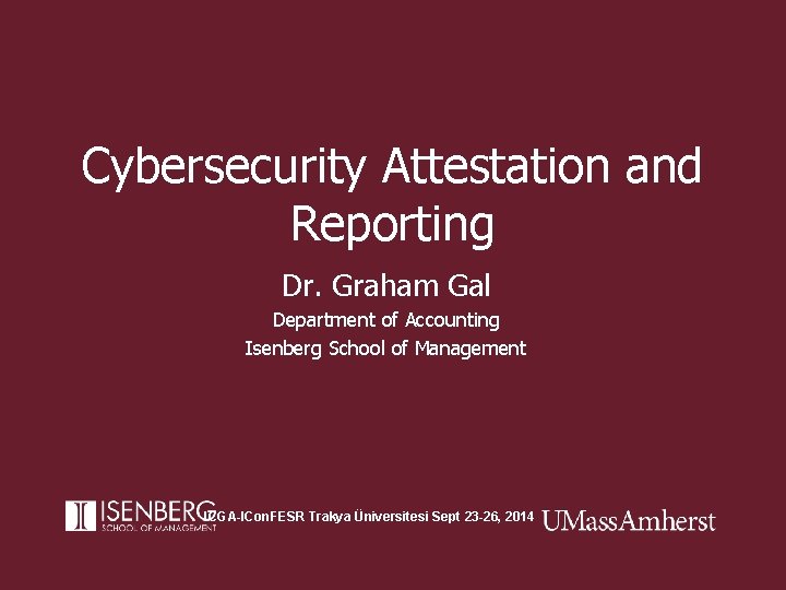 Cybersecurity Attestation and Reporting Dr. Graham Gal Department of Accounting Isenberg School of Management