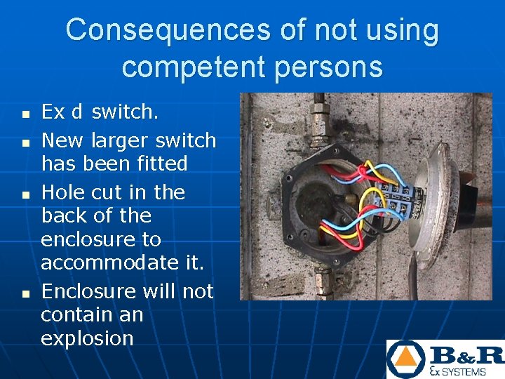 Consequences of not using competent persons n n Ex d switch. New larger switch Consequences of not using competent persons n n Ex d switch. New larger switch