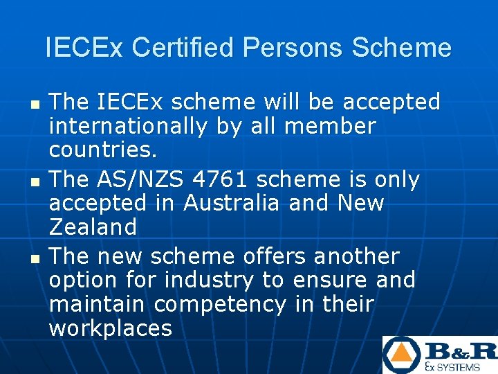IECEx Certified Persons Scheme n n n The IECEx scheme will be accepted internationally IECEx Certified Persons Scheme n n n The IECEx scheme will be accepted internationally
