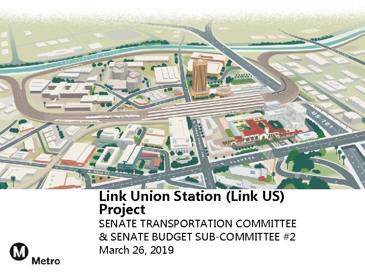 Link Union Station (Link US) Project SENATE TRANSPORTATION COMMITTEE & SENATE BUDGET SUB-COMMITTEE #2