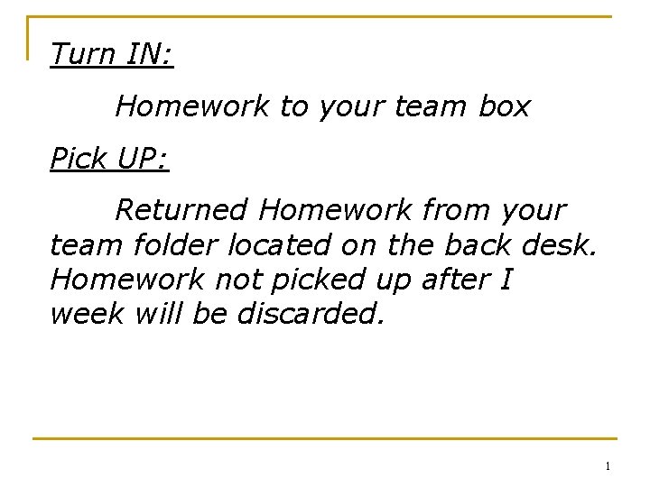 Turn IN: Homework to your team box Pick UP: Returned Homework from your team