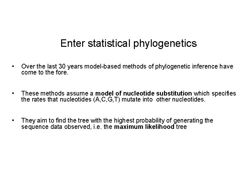 Enter statistical phylogenetics • Over the last 30 years model-based methods of phylogenetic inference