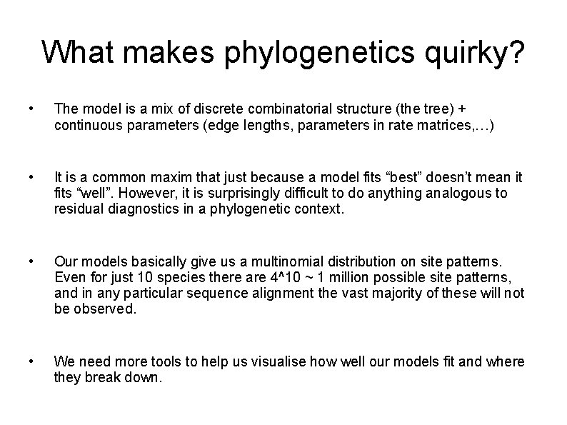 What makes phylogenetics quirky? • The model is a mix of discrete combinatorial structure