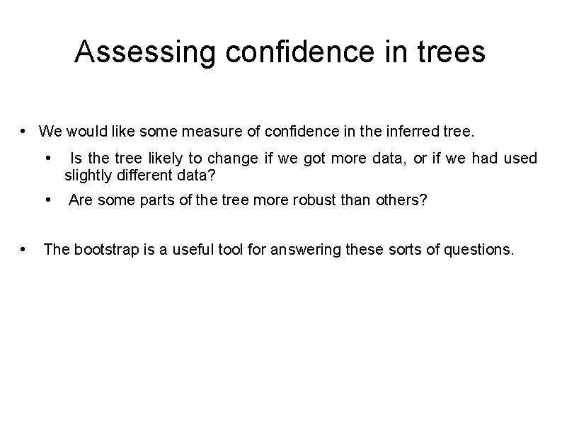 Assessing confidence in trees • We would like some measure of confidence in the