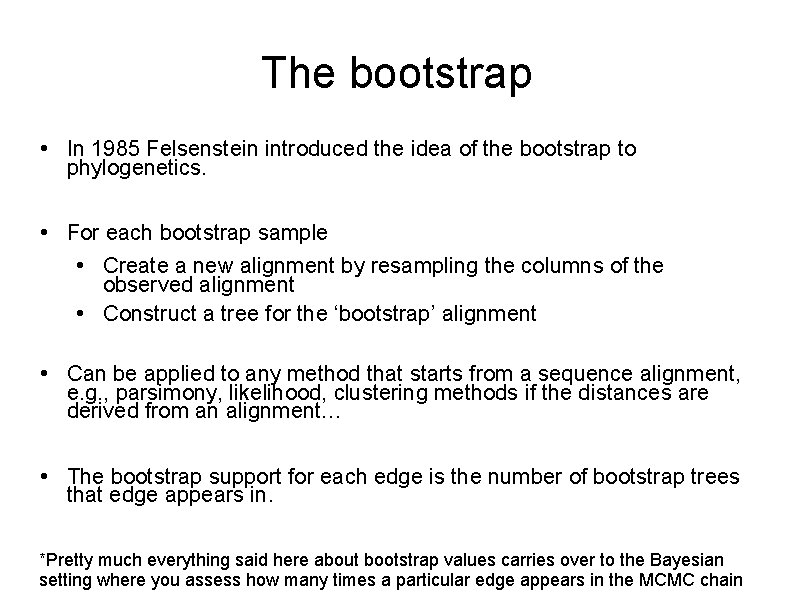 The bootstrap • In 1985 Felsenstein introduced the idea of the bootstrap to phylogenetics.