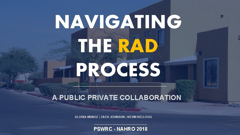 NAVIGATING THE RAD PROCESS A PUBLIC PRIVATE COLLABORATION GLORIA MUNOZ | ZACH JOHNSON |
