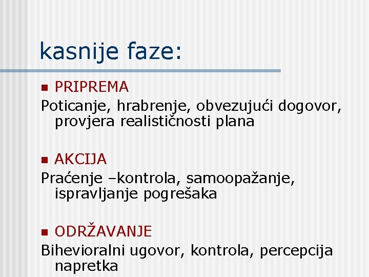 kasnije faze: PRIPREMA Poticanje, hrabrenje, obvezujući dogovor, provjera realističnosti plana n AKCIJA Praćenje –kontrola,