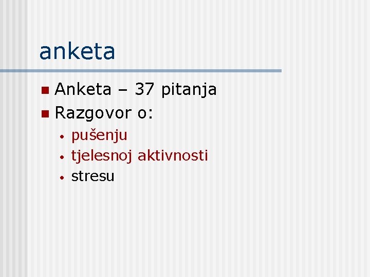 anketa Anketa – 37 pitanja n Razgovor o: n • • • pušenju tjelesnoj