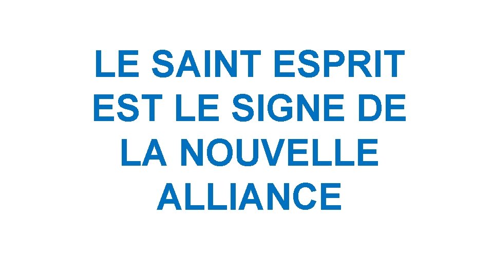 LE SAINT ESPRIT EST LE SIGNE DE LA NOUVELLE ALLIANCE LE SAINT ESPRIT EST LE SIGNE DE LA NOUVELLE ALLIANCE