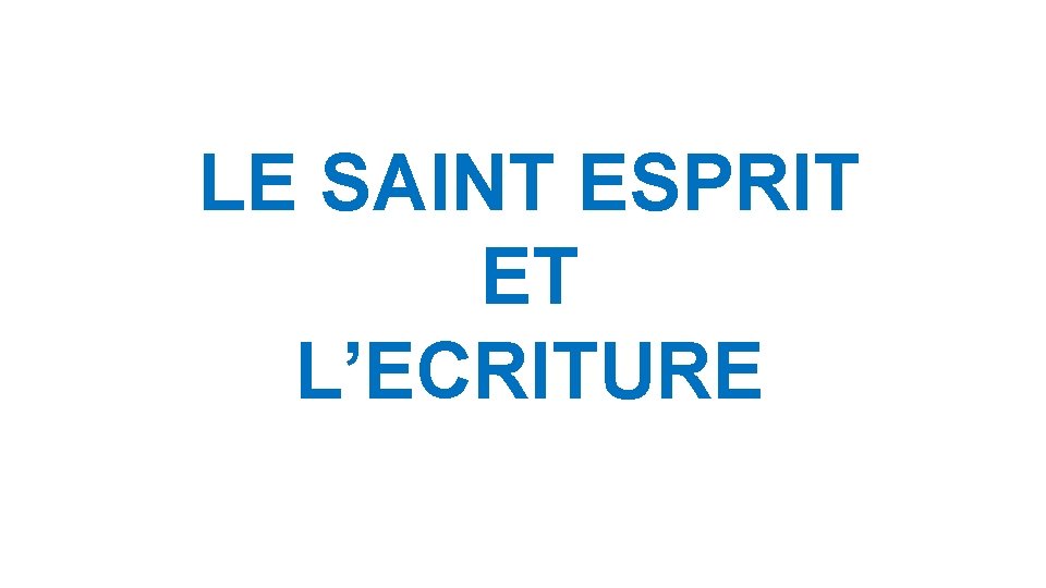 LE SAINT ESPRIT ET L’ECRITURE LE SAINT ESPRIT ET L’ECRITURE
