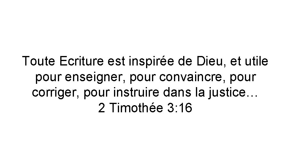 Toute Ecriture est inspirée de Dieu, et utile pour enseigner, pour convaincre, pour corriger, Toute Ecriture est inspirée de Dieu, et utile pour enseigner, pour convaincre, pour corriger,
