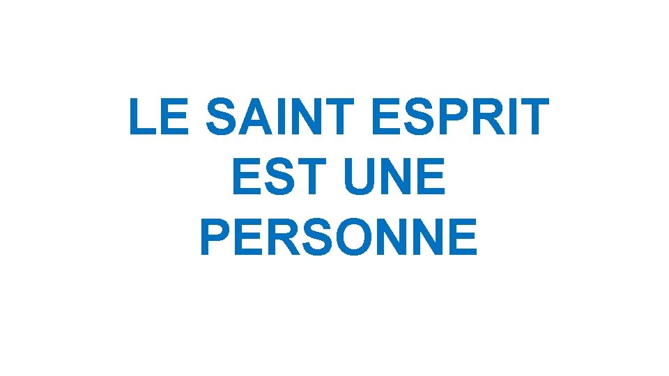 LE SAINT ESPRIT EST UNE PERSONNE LE SAINT ESPRIT EST UNE PERSONNE