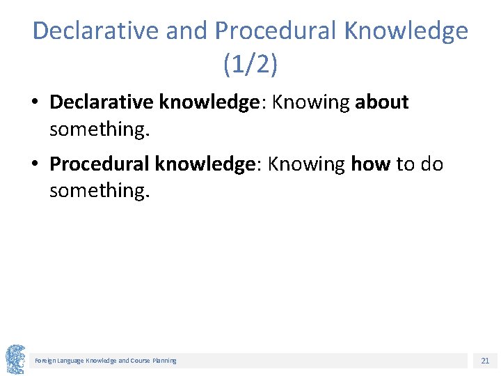 Declarative and Procedural Knowledge (1/2) • Declarative knowledge: Knowing about something. • Procedural knowledge:
