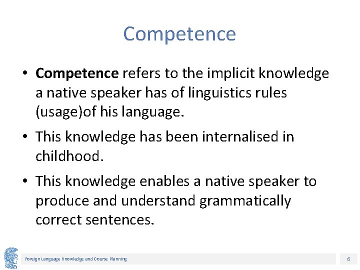 Competence • Competence refers to the implicit knowledge a native speaker has of linguistics