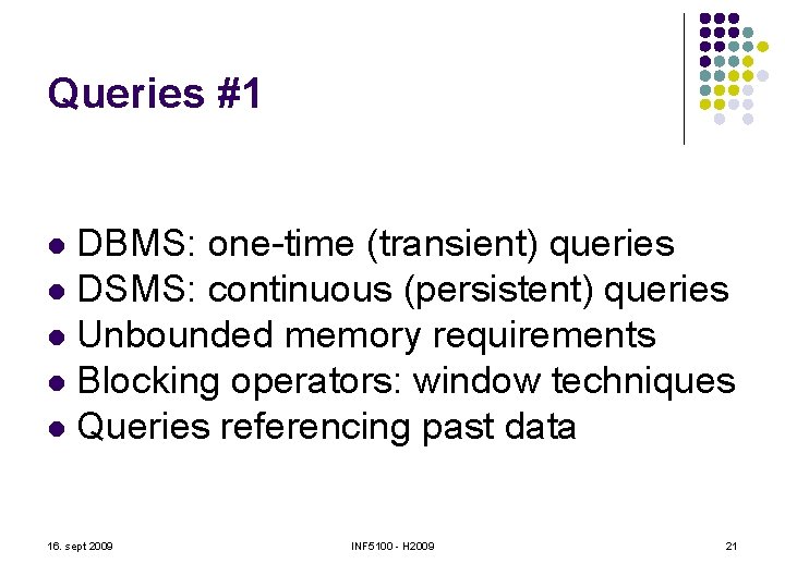 Queries #1 DBMS: one-time (transient) queries l DSMS: continuous (persistent) queries l Unbounded memory