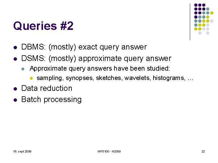 Queries #2 l l DBMS: (mostly) exact query answer DSMS: (mostly) approximate query answer