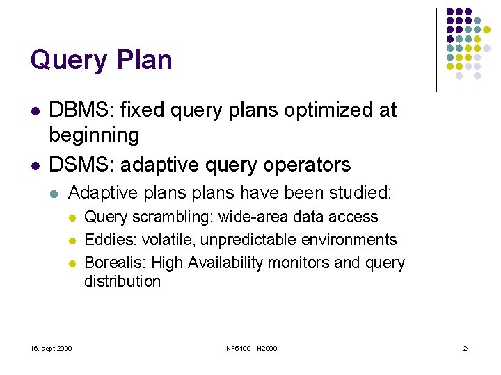 Query Plan l l DBMS: fixed query plans optimized at beginning DSMS: adaptive query