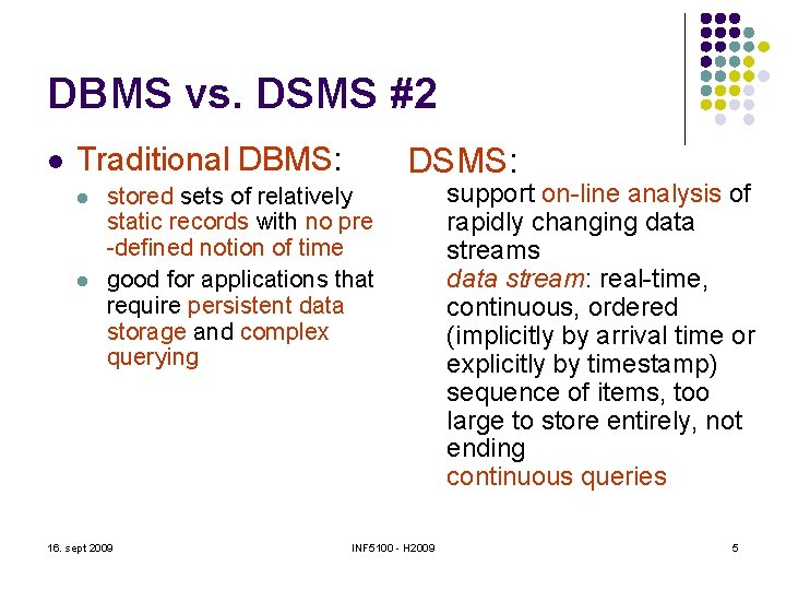 DBMS vs. DSMS #2 l Traditional DBMS: l l DSMS: stored sets of relatively