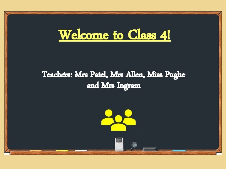 Welcome to Class 4! Teachers: Mrs Patel, Mrs Allen, Miss Pughe and Mrs Ingram