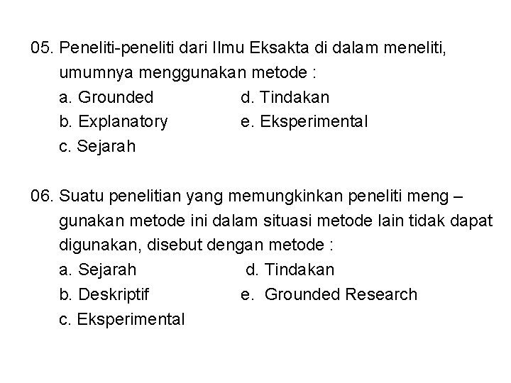 05. Peneliti-peneliti dari Ilmu Eksakta di dalam meneliti, umumnya menggunakan metode : a. Grounded