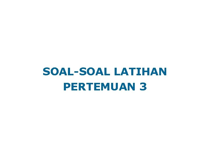 SOAL-SOAL LATIHAN PERTEMUAN 3 