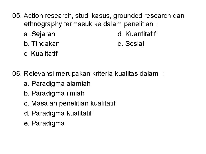 05. Action research, studi kasus, grounded research dan ethnography termasuk ke dalam penelitian :