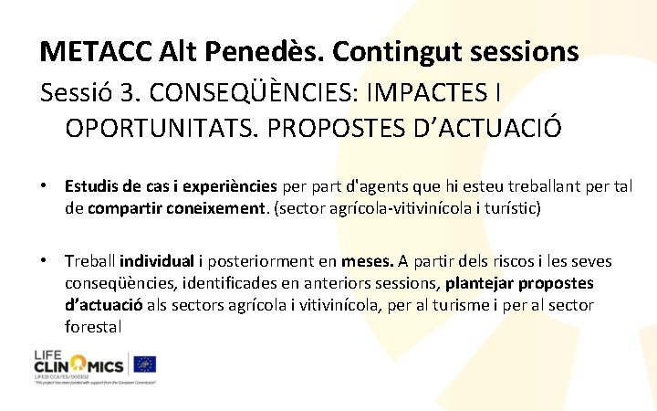 METACC Alt Penedès. Contingut sessions Sessió 3. CONSEQÜÈNCIES: IMPACTES I OPORTUNITATS. PROPOSTES D’ACTUACIÓ •