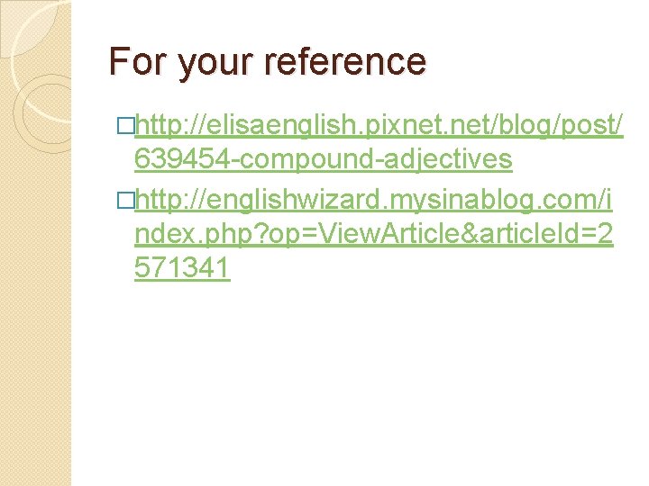 For your reference �http: //elisaenglish. pixnet. net/blog/post/ 639454 -compound-adjectives �http: //englishwizard. mysinablog. com/i ndex. For your reference �http: //elisaenglish. pixnet. net/blog/post/ 639454 -compound-adjectives �http: //englishwizard. mysinablog. com/i ndex.