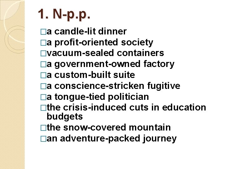 1. N-p. p. �a candle-lit dinner �a profit-oriented society �vacuum-sealed containers �a government-owned factory 1. N-p. p. �a candle-lit dinner �a profit-oriented society �vacuum-sealed containers �a government-owned factory