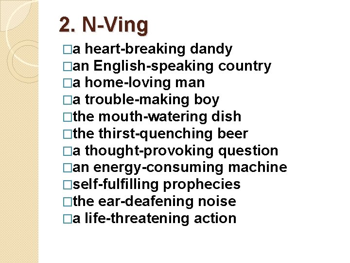 2. N-Ving �a heart-breaking dandy �an English-speaking country �a home-loving man �a trouble-making boy 2. N-Ving �a heart-breaking dandy �an English-speaking country �a home-loving man �a trouble-making boy