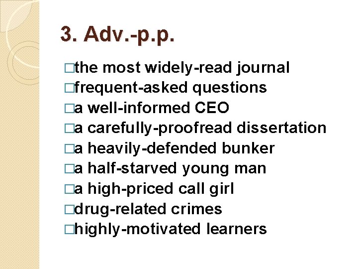 3. Adv. -p. p. �the most widely-read journal �frequent-asked questions �a well-informed CEO �a 3. Adv. -p. p. �the most widely-read journal �frequent-asked questions �a well-informed CEO �a