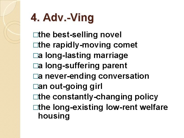4. Adv. -Ving �the best-selling novel �the rapidly-moving comet �a long-lasting marriage �a long-suffering 4. Adv. -Ving �the best-selling novel �the rapidly-moving comet �a long-lasting marriage �a long-suffering