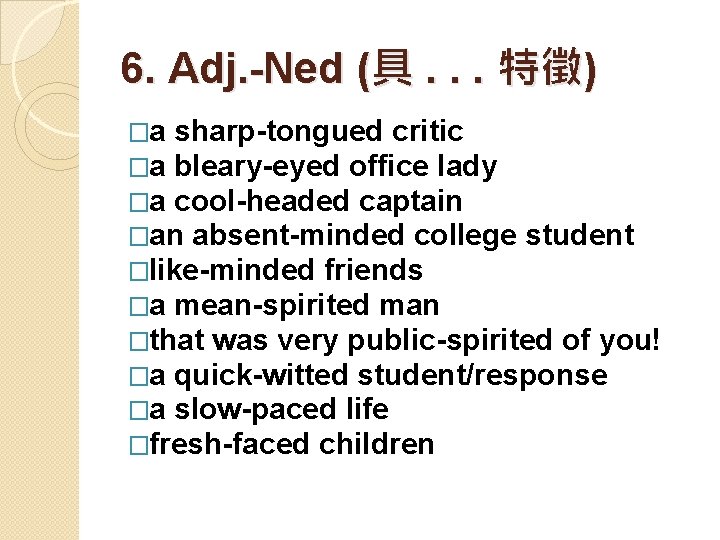 6. Adj. -Ned (具. . . 特徵) �a sharp-tongued critic �a bleary-eyed office lady 6. Adj. -Ned (具. . . 特徵) �a sharp-tongued critic �a bleary-eyed office lady