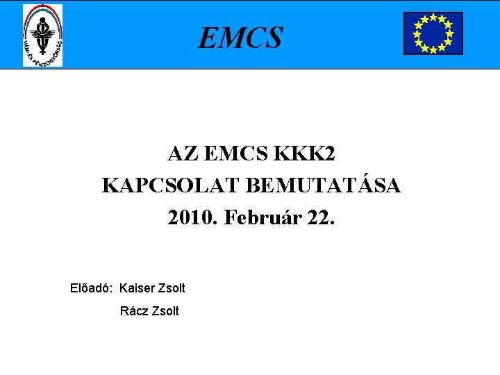 EMCS AZ EMCS KKK 2 KAPCSOLAT BEMUTATÁSA 2010. Február 22. Előadó: Kaiser Zsolt Rácz