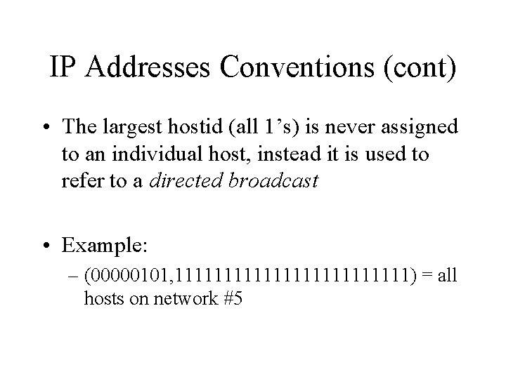 IP Addresses Conventions (cont) • The largest hostid (all 1’s) is never assigned to