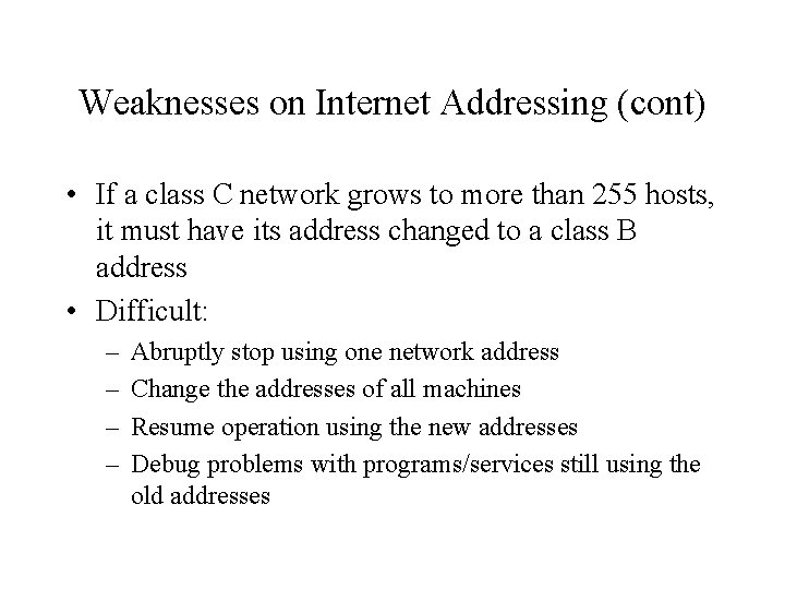 Weaknesses on Internet Addressing (cont) • If a class C network grows to more