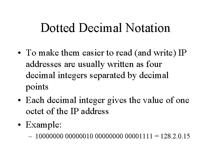 Dotted Decimal Notation • To make them easier to read (and write) IP addresses