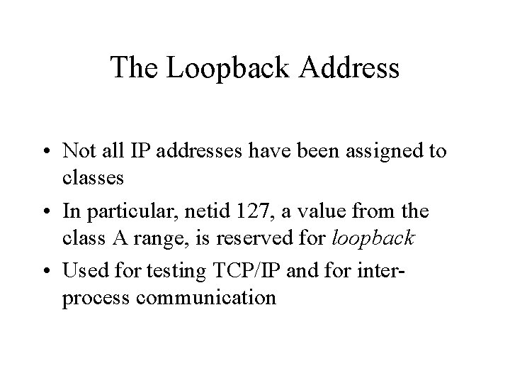 The Loopback Address • Not all IP addresses have been assigned to classes •