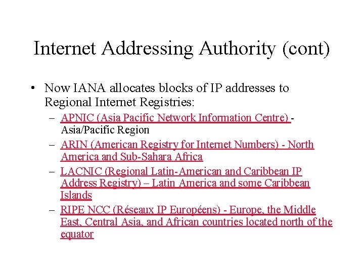 Internet Addressing Authority (cont) • Now IANA allocates blocks of IP addresses to Regional