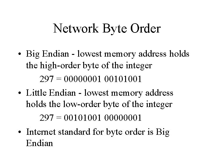 Network Byte Order • Big Endian - lowest memory address holds the high-order byte