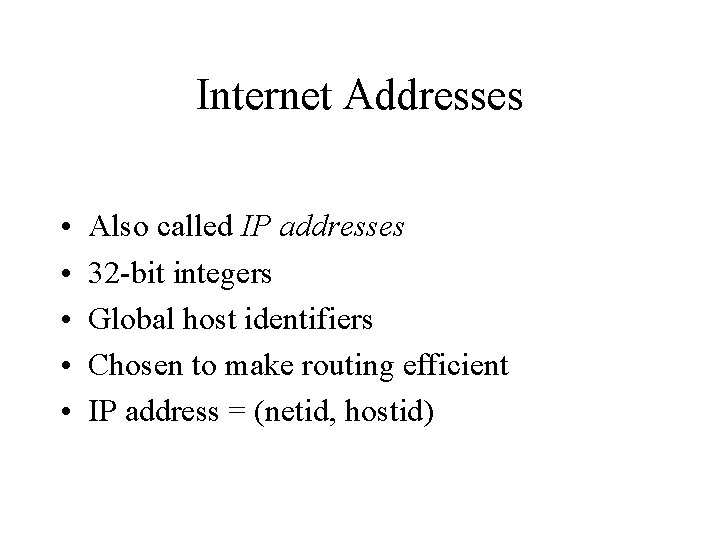 Internet Addresses • • • Also called IP addresses 32 -bit integers Global host