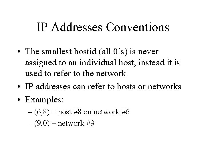 IP Addresses Conventions • The smallest hostid (all 0’s) is never assigned to an