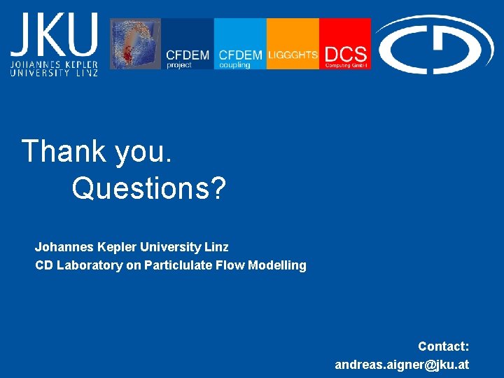 Thank you. Questions? Johannes Kepler University Linz CD Laboratory on Particlulate Flow Modelling Contact: