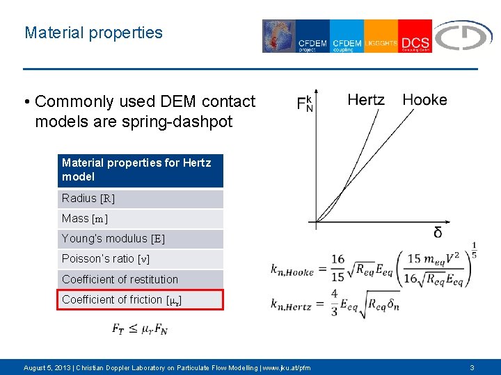 Material properties • Commonly used DEM contact models are spring-dashpot Material properties for Hertz