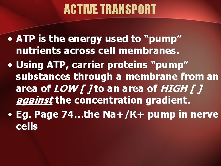 ACTIVE TRANSPORT • ATP is the energy used to “pump” nutrients across cell membranes.